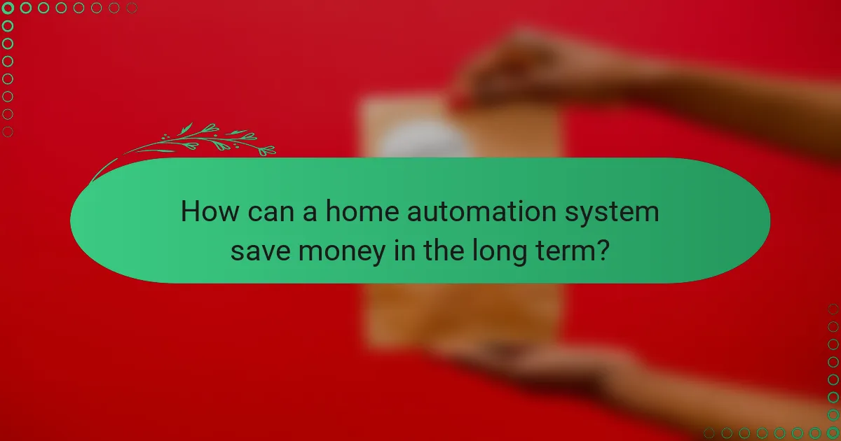 How can a home automation system save money in the long term?