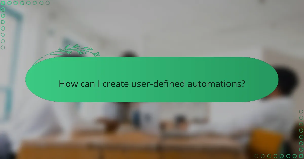 How can I create user-defined automations?
