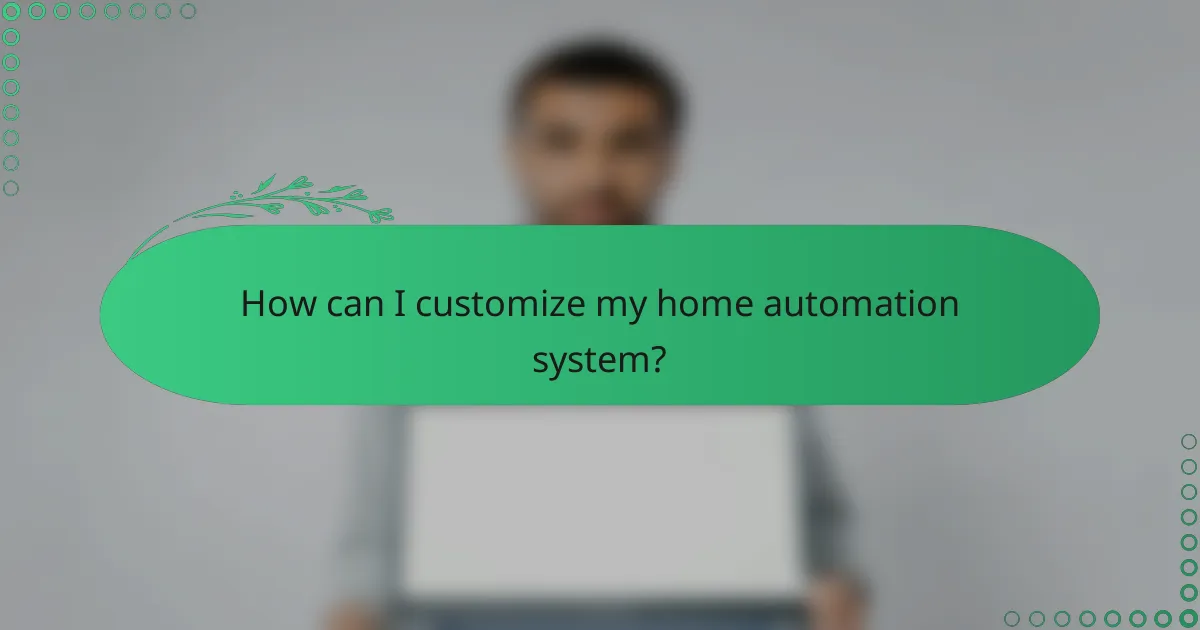 How can I customize my home automation system?