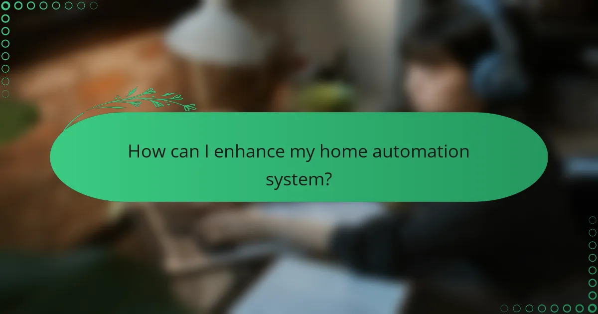 How can I enhance my home automation system?