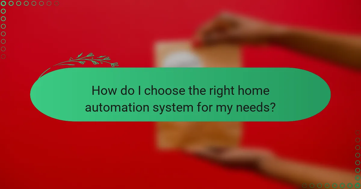 How do I choose the right home automation system for my needs?
