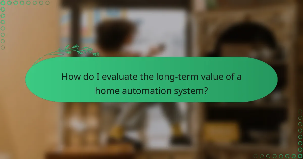 How do I evaluate the long-term value of a home automation system?