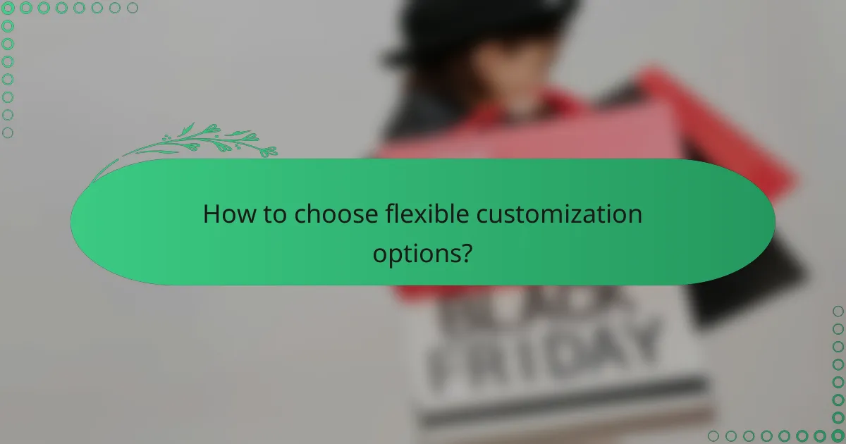 How to choose flexible customization options?