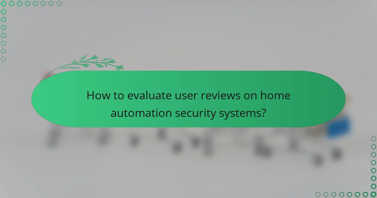 How to evaluate user reviews on home automation security systems?