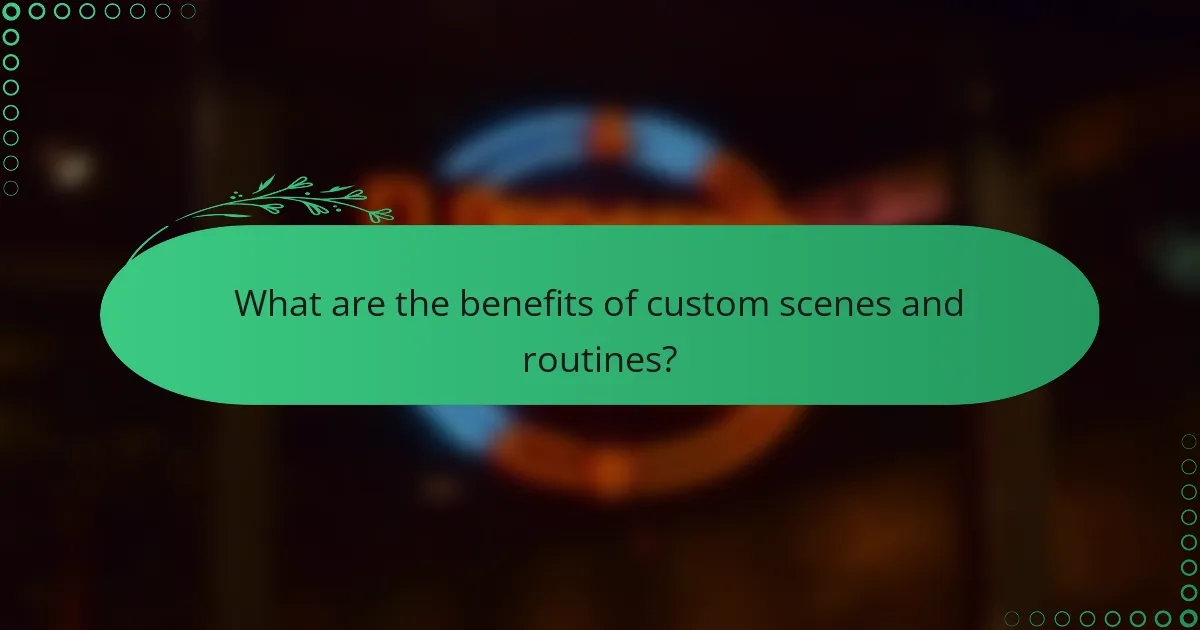 What are the benefits of custom scenes and routines?