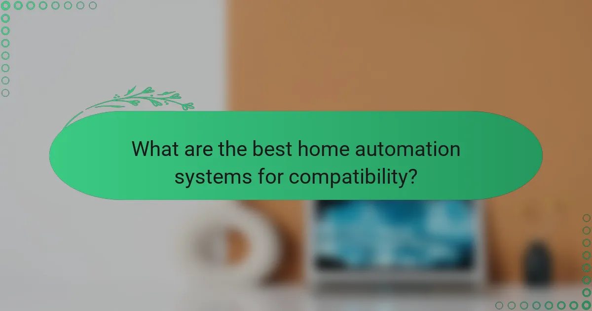 What are the best home automation systems for compatibility?