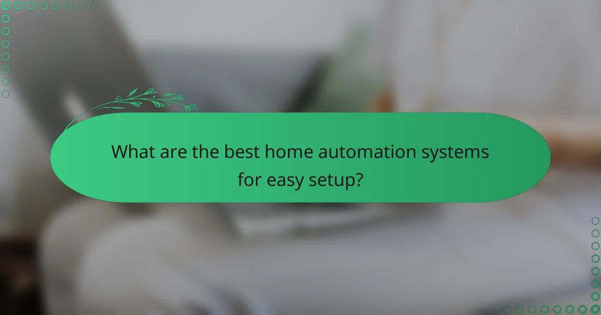 What are the best home automation systems for easy setup?