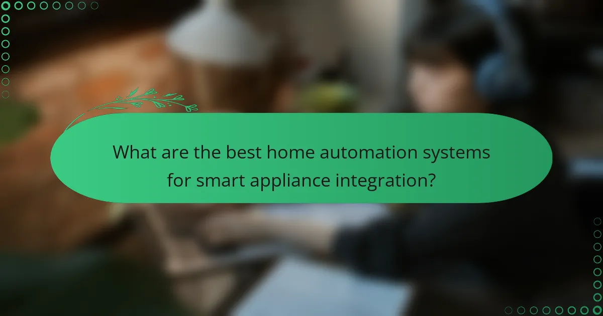What are the best home automation systems for smart appliance integration?