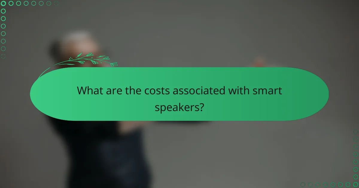 What are the costs associated with smart speakers?