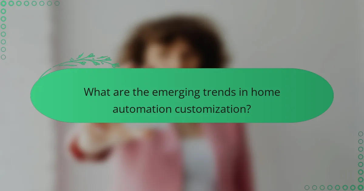 What are the emerging trends in home automation customization?
