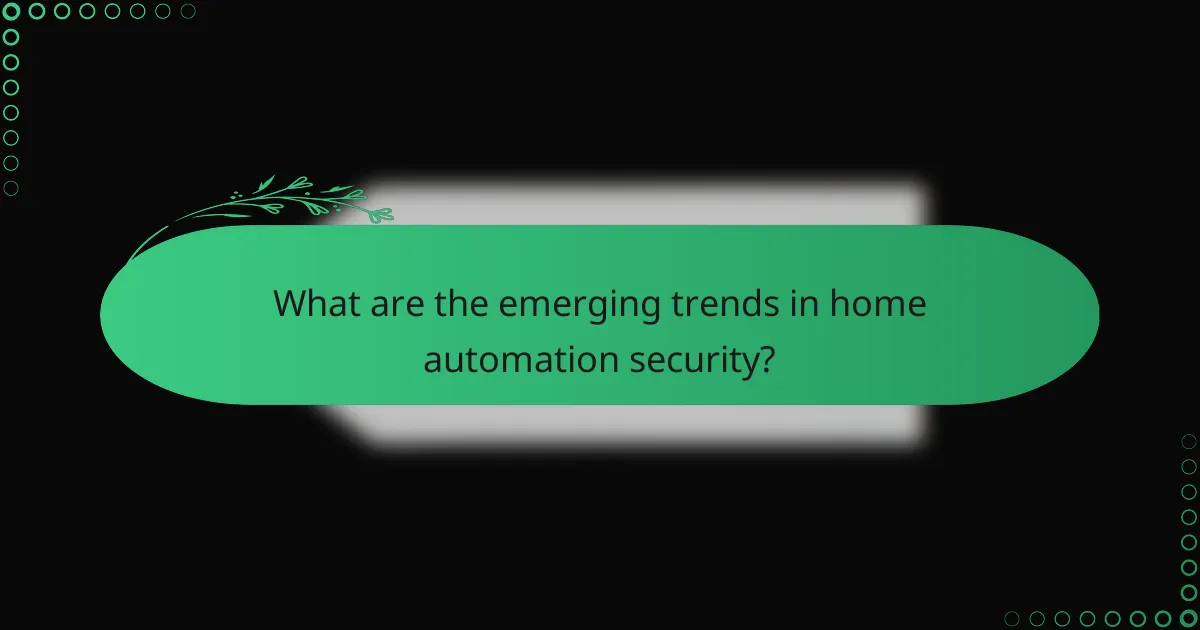 What are the emerging trends in home automation security?