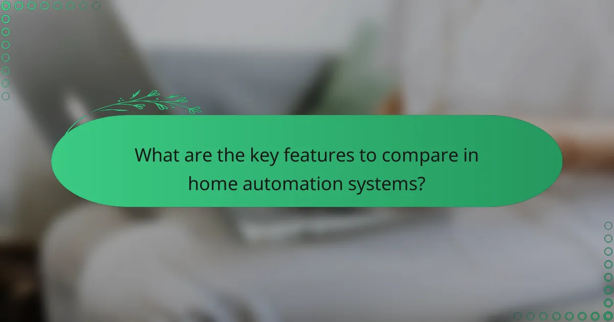 What are the key features to compare in home automation systems?