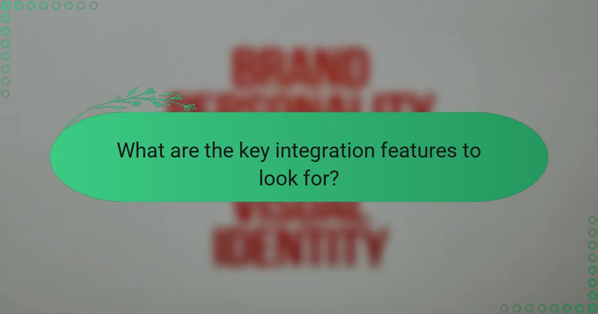 What are the key integration features to look for?