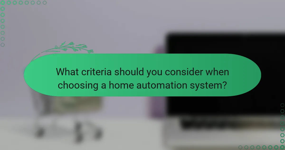 What criteria should you consider when choosing a home automation system?