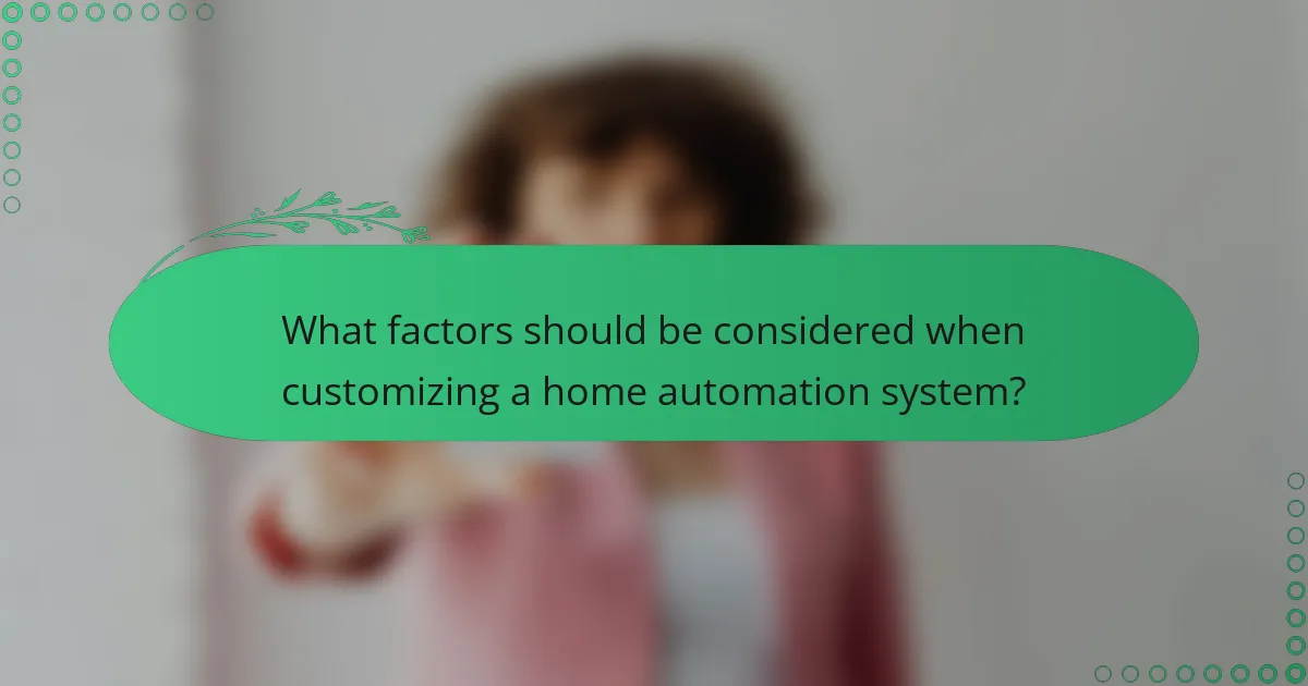 What factors should be considered when customizing a home automation system?