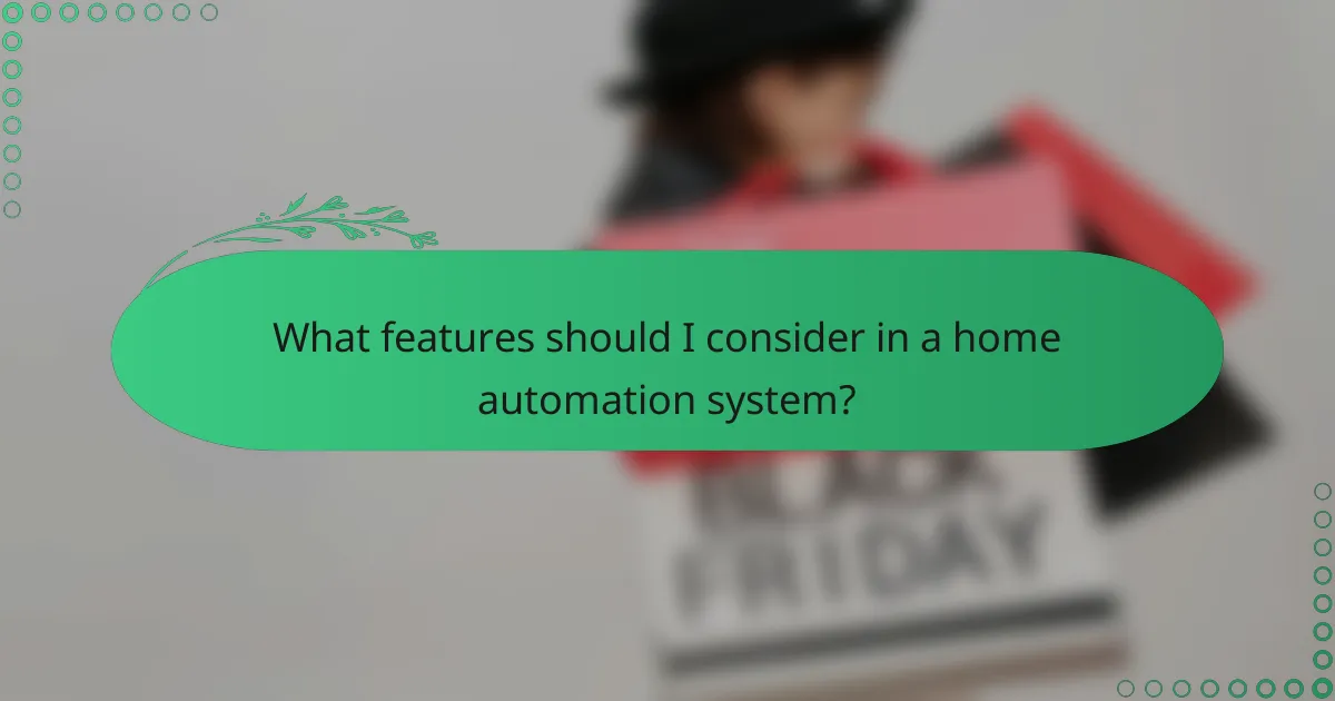 What features should I consider in a home automation system?