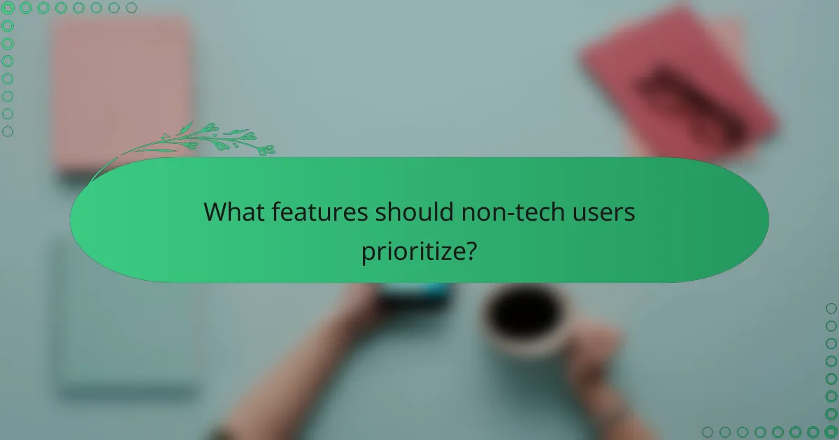 What features should non-tech users prioritize?