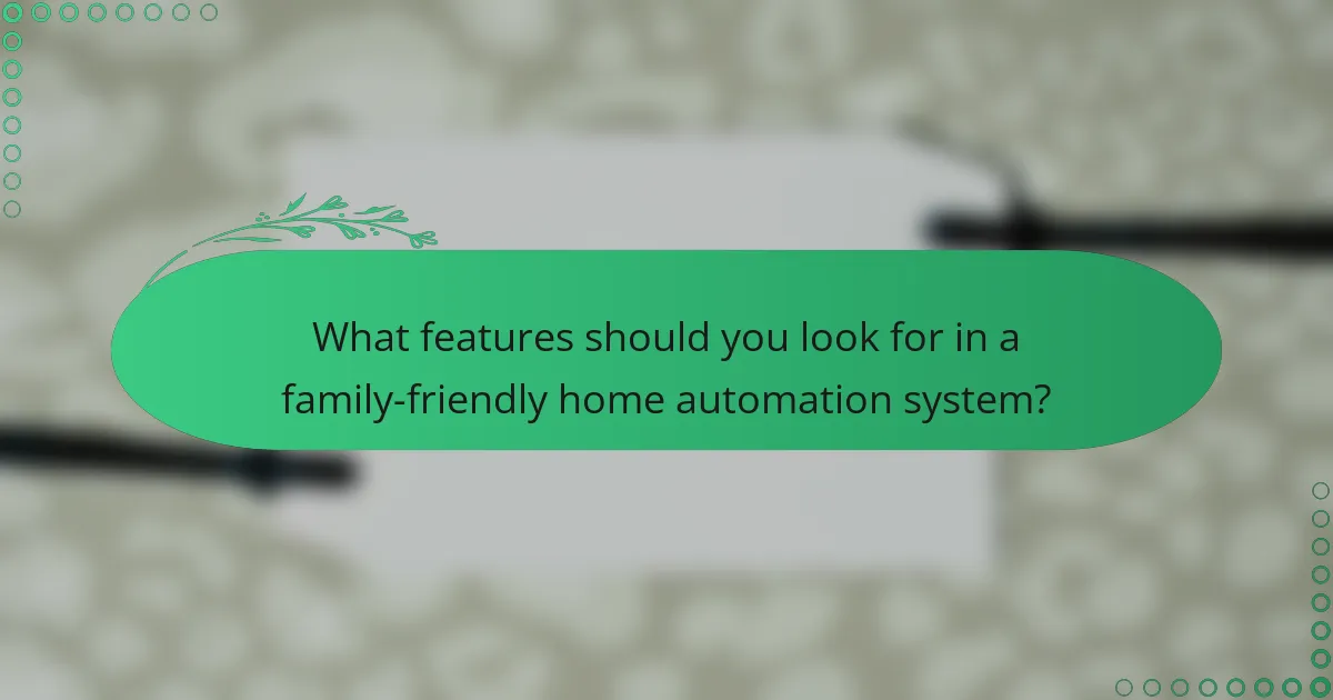 What features should you look for in a family-friendly home automation system?