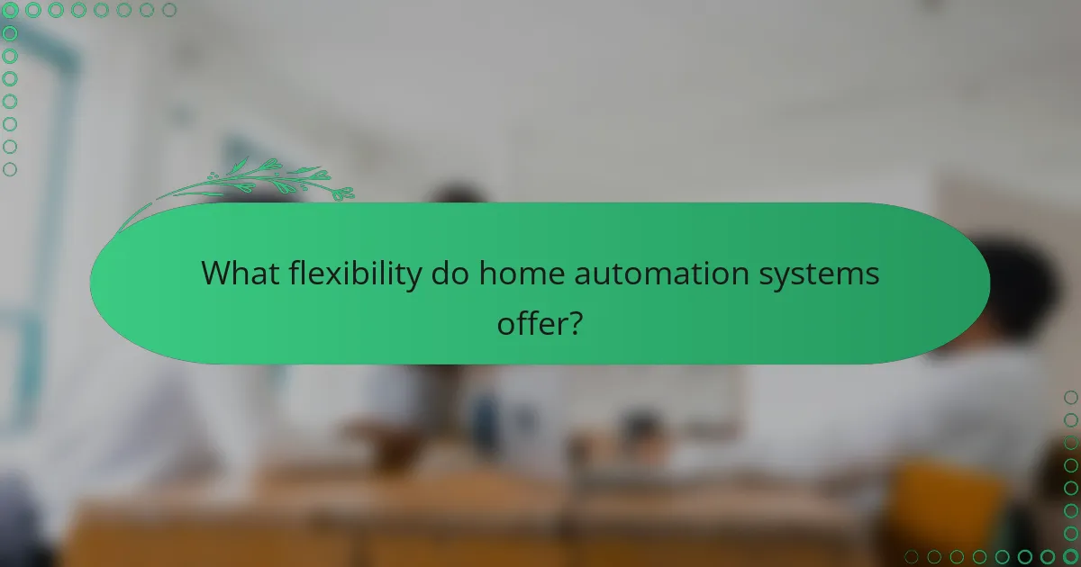 What flexibility do home automation systems offer?